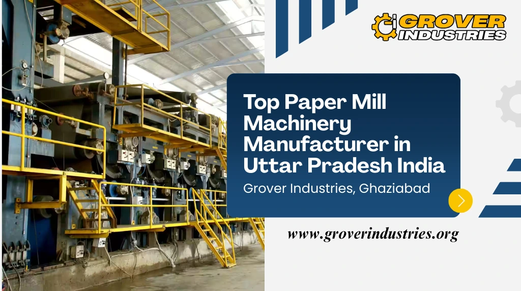 Top Paper Mill Machinery Manufacturer in Uttar Pradesh India — Grover Industries, Ghaziabad